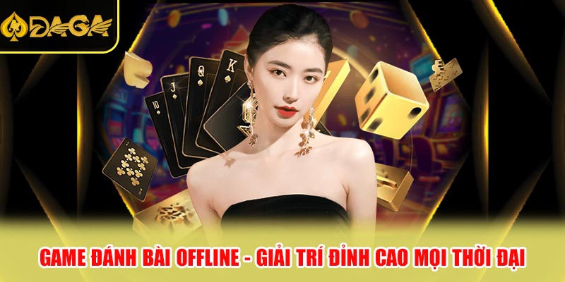 Game Đánh Bài Offline - Giải Trí Đỉnh Cao Mọi Thời Đại